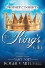 Image for The King&#39;s Gift : Prophetic Insights Expressed Through Yah&#39;s Poet