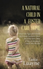Image for Natural Child in a Foster Care Home: Wasn&#39;T the Tight-Knit Family My Friends Seemed to Have, but at the Same Time, It Was an Adventure-And It Was My Life.