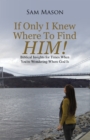 Image for If Only I Knew Where to Find Him!: Biblical Insights for Times When You&#39;re Wondering Where God Is