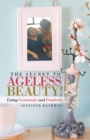 Image for Secret to Ageless Beauty!: Living Graciously and Positively