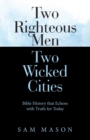 Image for Two Righteous Men Two Wicked Cities: Bible History That Echoes With Truth for Today