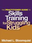 Image for The practitioner guide to skills training for struggling kids