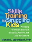 Image for Skills training for struggling kids: promoting your child&#39;s behavioral, emotional, academic, and social development