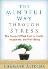 Image for The mindful way through stress  : the proven 8-week path to health, happiness, and well-being