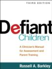 Image for Defiant children  : a clinician&#39;s manual for assessment and parent training