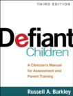 Image for Defiant children: a clinician&#39;s manual for assessment and parent training