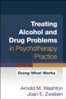 Image for Treating alcohol and drug problems in psychotherapy practice: doing what works