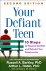 Image for Your defiant teen: 10 steps to resolve conflict and rebuild your relationship.