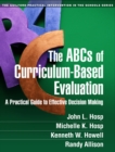 Image for The ABCs of curriculum-based evaluation: a practical guide to effective decision making