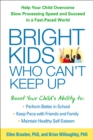 Image for Bright kids who can&#39;t keep up: help your child overcome slow processing speed and succeed in a fast-paced world