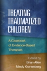Image for Treating traumatized children: a casebook of evidence-based therapies