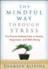 Image for The mindful way through stress  : the proven 8-week path to health, happiness, and well-being