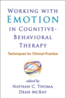 Image for Working with emotion in cognitive-behavioral therapy: techniques for clinical practice