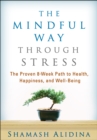 Image for The mindful way through stress: the proven 8-week path to health, happiness, and well-being