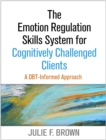 Image for The emotion regulation skills system for cognitively challenged clients: a DBT-informed approach
