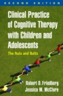 Image for Clinical practice of cognitive therapy with children and adolescents: the nuts and bolts