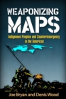 Image for Weaponizing maps: indigenous peoples and counterinsurgency in the Americas