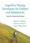 Image for Cognitive therapy techniques for children and adolescents  : tools for enhancing practice
