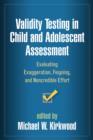 Image for Validity testing in child and adolescent assessment  : evaluating exaggeration, feigning, and noncredible effort