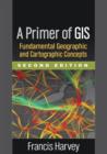 Image for A primer of GIS  : fundamental geographic and cartographic concepts