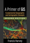 Image for A primer of GIS: fundamental geographic and cartographic concepts
