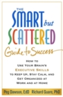 Image for The smart but scattered guide to success  : how to use your brain&#39;s executive skills to keep up, stay calm, and get organized at work and at home
