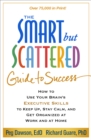 Image for The smart but scattered guide to success: how to use your brain&#39;s executive skills to keep up, stay calm, and get organized at work and at home