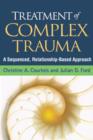 Image for Treatment of complex trauma  : a sequenced, relationship-based approach
