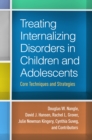 Image for Treating internalizing disorders in children and adolescents: core techniques and strategies