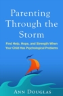 Image for Parenting Through the Storm : Find Help, Hope, and Strength When Your Child Has Psychological Problems