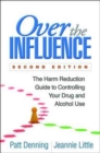Image for Over the influence  : the harm reduction guide to controlling your drug and alcohol use