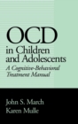 Image for OCD in children and adolescents: a cognitive-behavioral treatment manual
