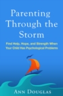 Image for Parenting through the storm: find help, hope, and strength when your child has psychological problems