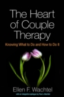 Image for The heart of couple therapy: knowing what to do and how to do it