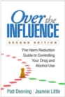 Image for Over the influence  : the harm reduction guide to controlling your drug and alcohol use