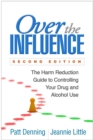 Image for Over the influence: the harm reduction guide to controlling your drug and alcohol use