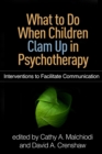 Image for What to do when children clam up in psychotherapy: interventions to facilitate communication
