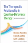 Image for The therapeutic relationship in cognitive-behavioral therapy: a clinician&#39;s guide