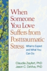 Image for When someone you love suffers from posttraumatic stress: what to expect and what you can do