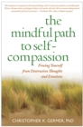 Image for The mindful path to self-compassion: freeing yourself from destructive thoughts and emotions