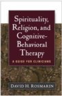 Image for Spirituality, religion, and cognitive-behavioral therapy  : a guide for clinicians