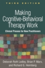 Image for Making Cognitive-Behavioral Therapy Work, Third Edition: Clinical Processes for New Practitioners