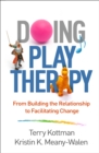 Image for Doing play therapy: from building the relationship to facilitating change