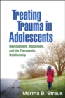 Image for Treating trauma in adolescents  : development, attachment, and the therapeutic relationship