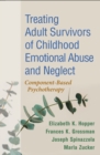 Image for Treating adult survivors of childhood emotional abuse and neglect: component-based psychotherapy
