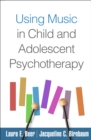 Image for Using music in child and adolescent psychotherapy