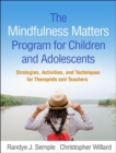 Image for The Mindfulness Matters Program for Children and Adolescents : Strategies, Activities, and Techniques for Therapists and Teachers