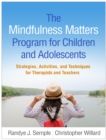 Image for The Mindfulness Matters Program for Children and Adolescents: Strategies, Activities, and Techniques for Therapists and Teachers