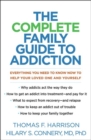 Image for The Complete Family Guide to Addiction : Everything You Need to Know Now to Help Your Loved One and Yourself