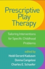 Image for Prescriptive Play Therapy : Tailoring Interventions for Specific Childhood Problems